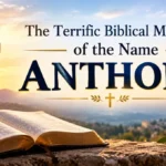 The Terrific Biblical Meaning of the Name ANTHONY